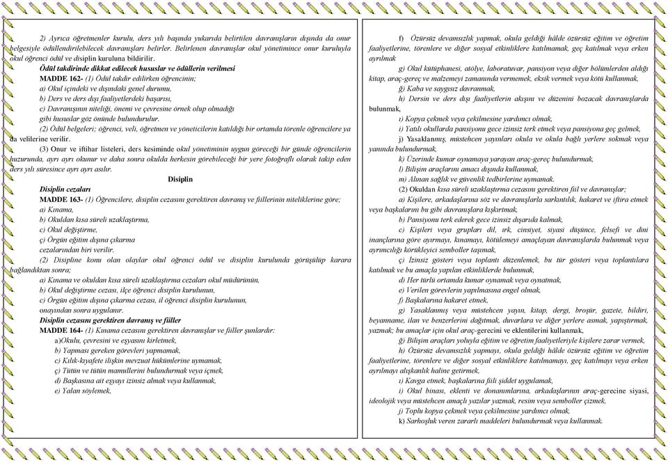 Ödül takdirinde dikkat edilecek hususlar ve ödüllerin verilmesi MADDE 162- (1) Ödül takdir edilirken öğrencinin; a) Okul içindeki ve dışındaki genel durumu, b) Ders ve ders dışı faaliyetlerdeki