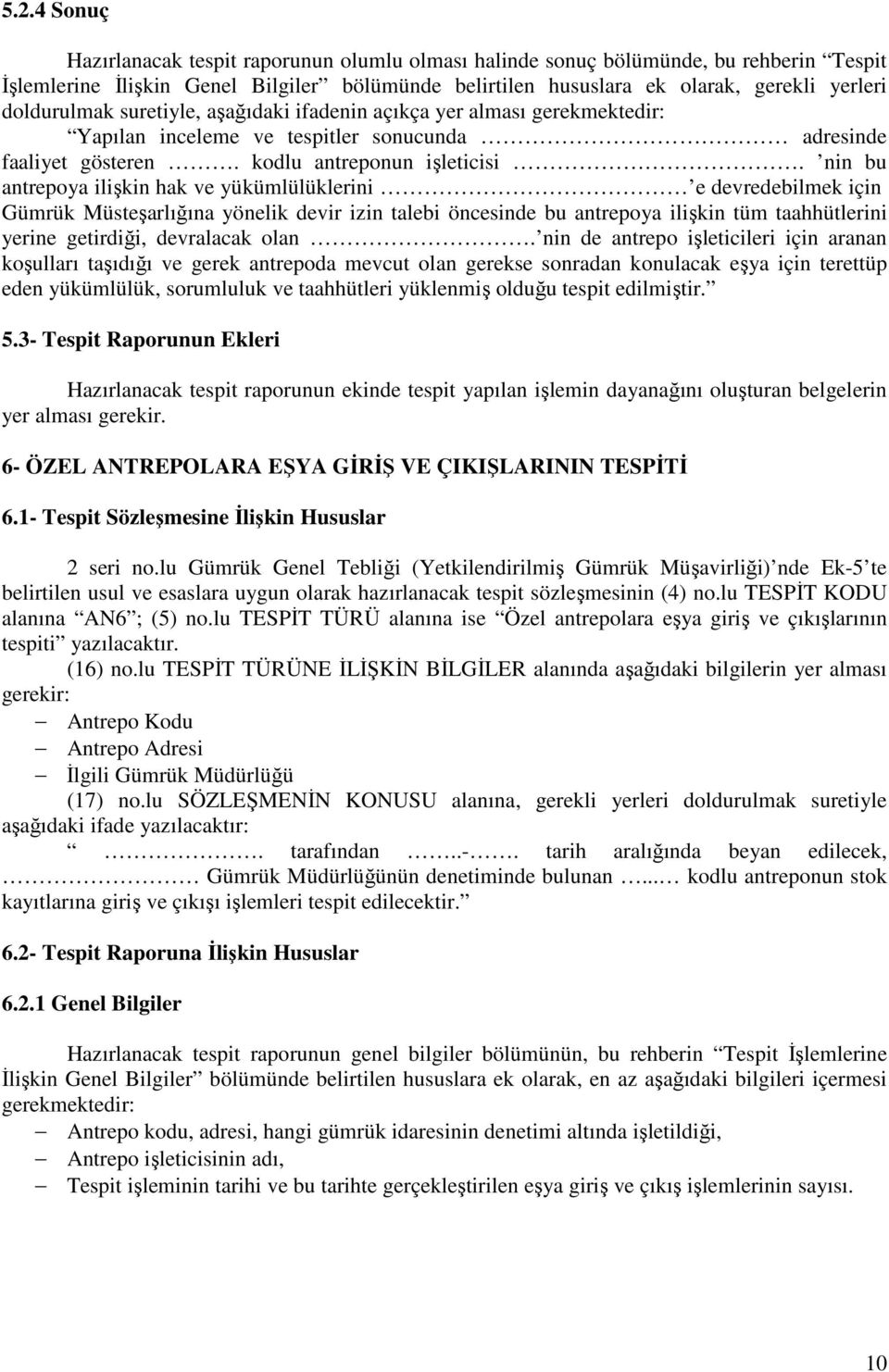 nin bu antrepoya ilişkin hak ve yükümlülüklerini e devredebilmek için Gümrük Müsteşarlığına yönelik devir izin talebi öncesinde bu antrepoya ilişkin tüm taahhütlerini yerine getirdiği, devralacak