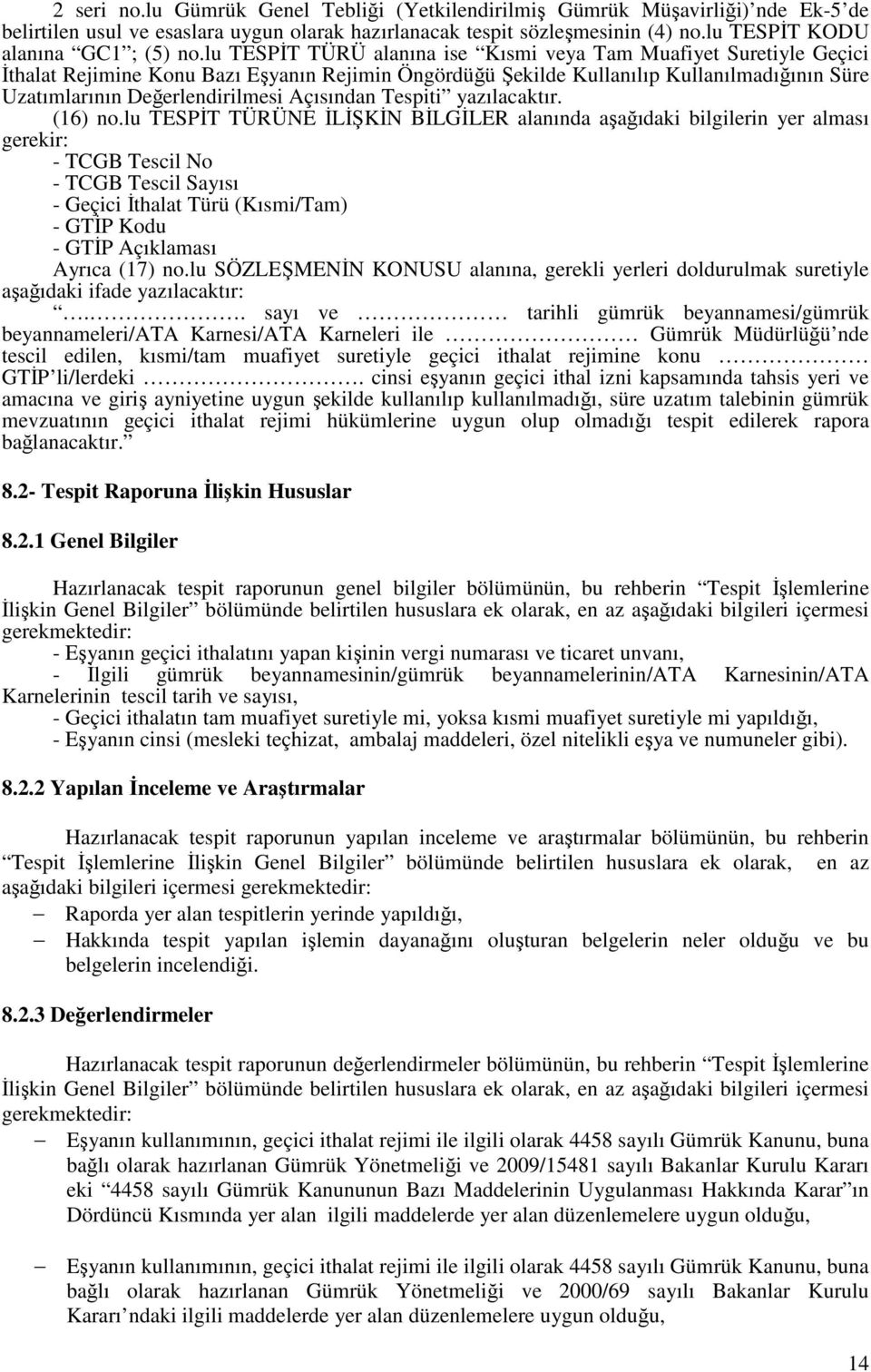 lu TESPİT TÜRÜ alanına ise Kısmi veya Tam Muafiyet Suretiyle Geçici İthalat Rejimine Konu Bazı Eşyanın Rejimin Öngördüğü Şekilde Kullanılıp Kullanılmadığının Süre Uzatımlarının Değerlendirilmesi