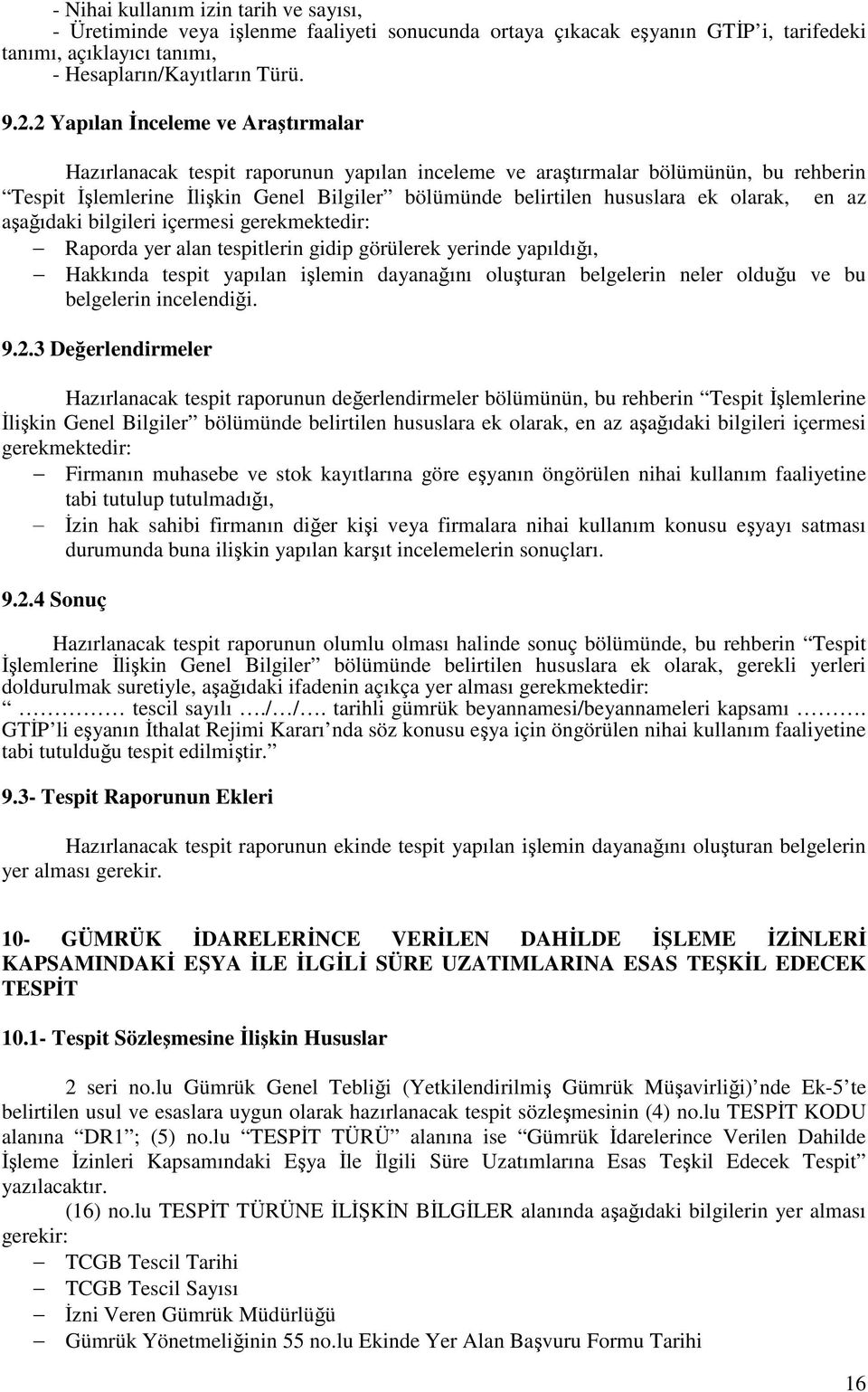 olarak, en az aşağıdaki bilgileri içermesi Raporda yer alan tespitlerin gidip görülerek yerinde yapıldığı, Hakkında tespit yapılan işlemin dayanağını oluşturan belgelerin neler olduğu ve bu