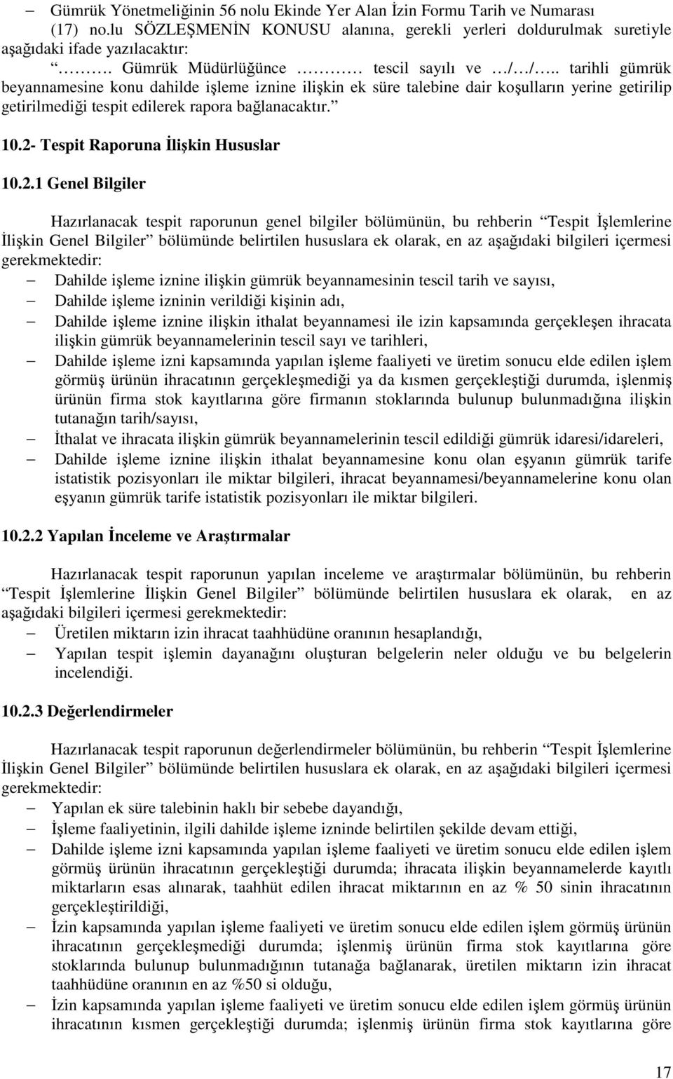 . tarihli gümrük beyannamesine konu dahilde işleme iznine ilişkin ek süre talebine dair koşulların yerine getirilip getirilmediği tespit edilerek rapora bağlanacaktır. 10.