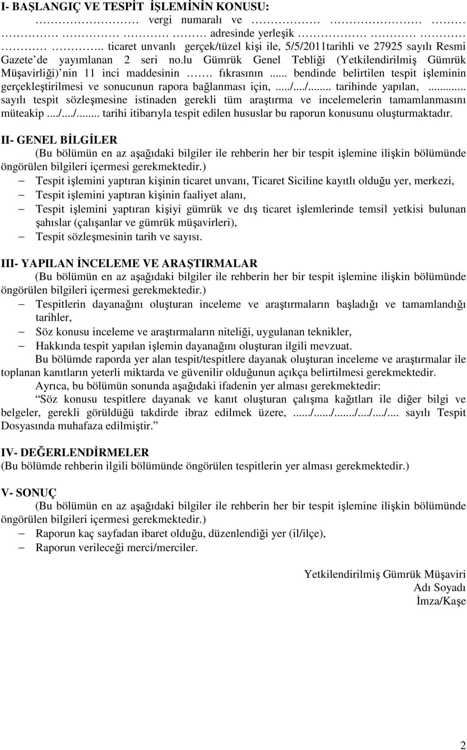 ../... tarihinde yapılan,... sayılı tespit sözleşmesine istinaden gerekli tüm araştırma ve incelemelerin tamamlanmasını müteakip.../.../... tarihi itibarıyla tespit edilen hususlar bu raporun konusunu oluşturmaktadır.