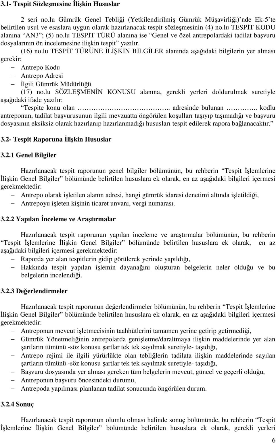 lu TESPİT TÜRÜ alanına ise Genel ve özel antrepolardaki tadilat başvuru dosyalarının ön incelemesine ilişkin tespit yazılır. (16) no.