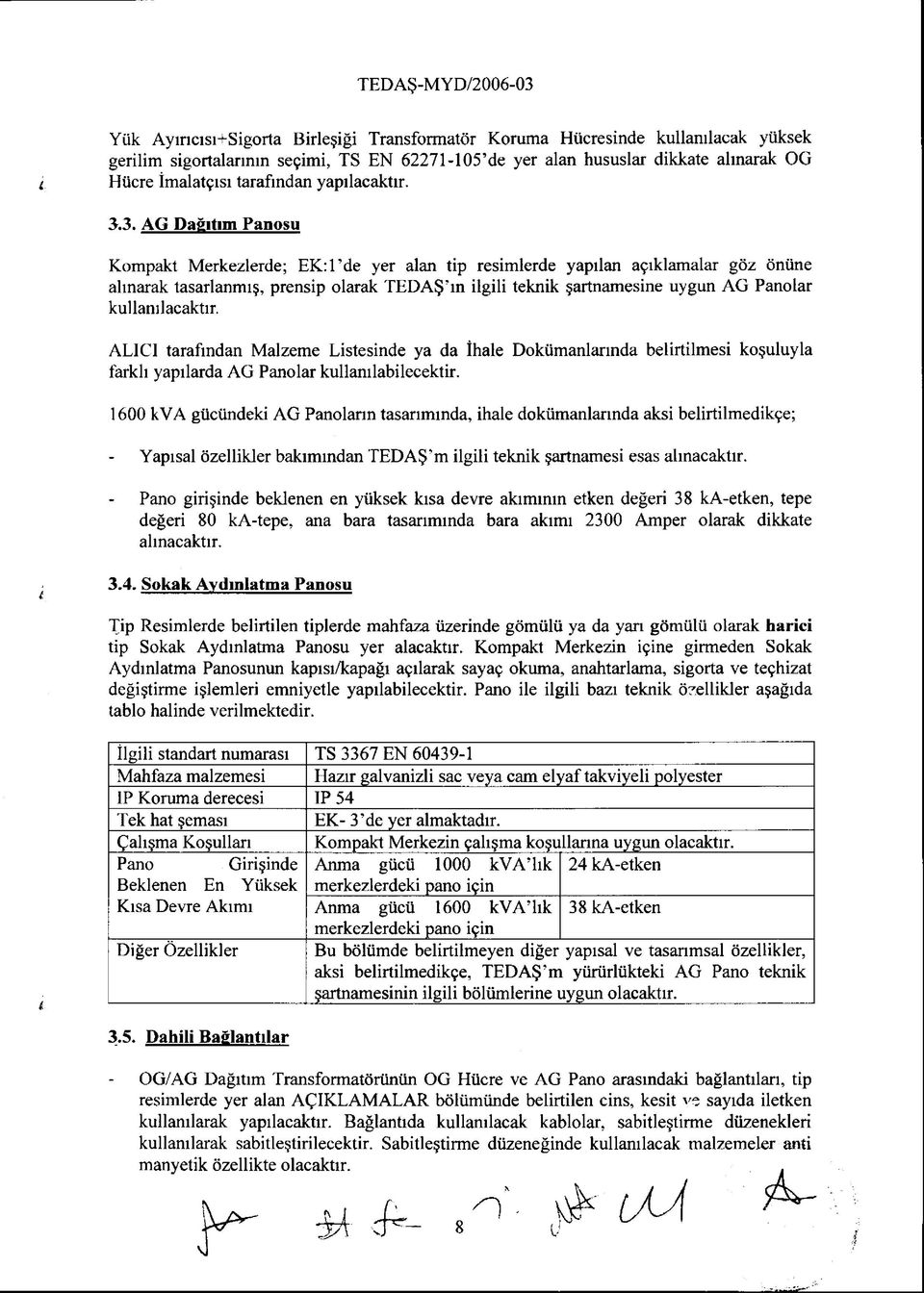 AG Dağıtım Panosu Kompakt Merkezlerde; EK :l de yer alan tip resimlerde yapılan açıklamalar göz önüne alınarak tasarlanmış, prensip olarak TEDAŞ ın ilgili teknik şartnamesine uygun AG Panolar