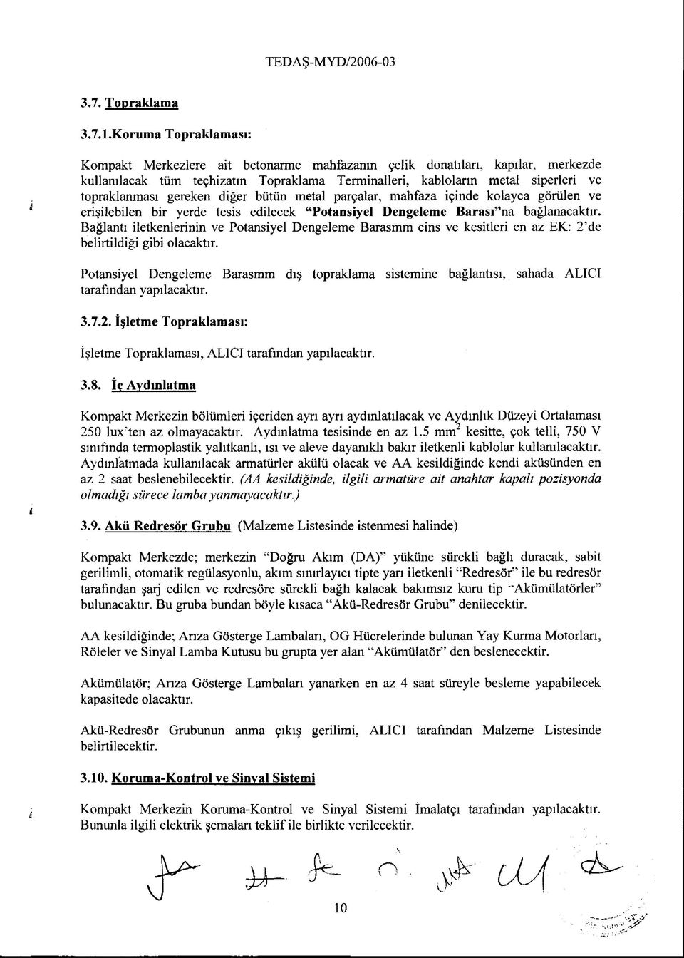 gereken diğer bütün metal parçalar, mahfaza içinde kolayca görülen ve erişilebilen bir yerde tesis edilecek Potansiyel Dengeleme Barası na bağlanacaktır.