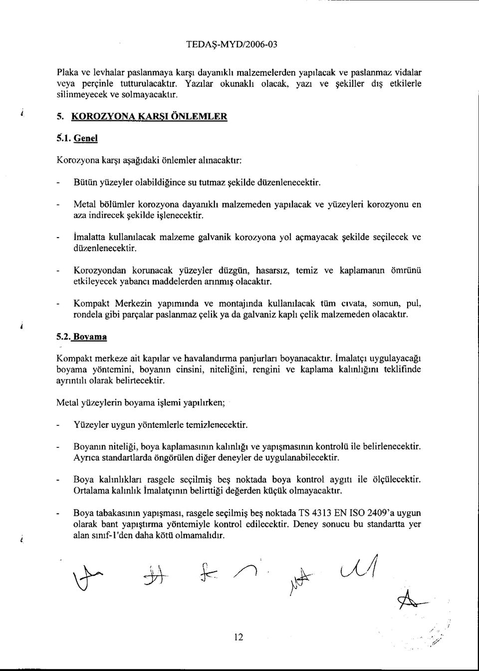 Genel Korozyona karşı aşağıdaki önlemler alınacaktır: Bütün yüzeyler olabildiğince su tutmaz şekilde düzenlenecektir.