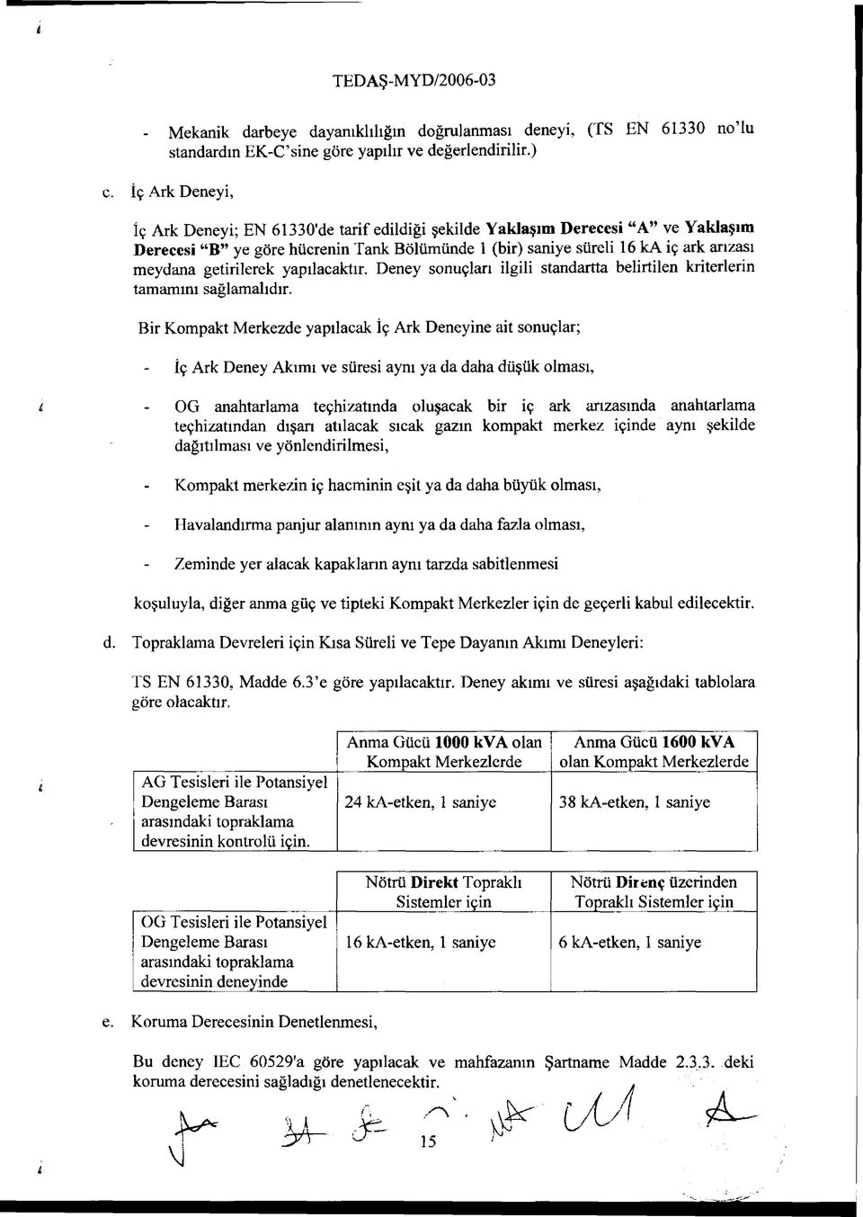 getirilerek yapılacaktır. Deney sonuçları ilgili standartta belirtilen kriterlerin tamamını sağlamalıdır.