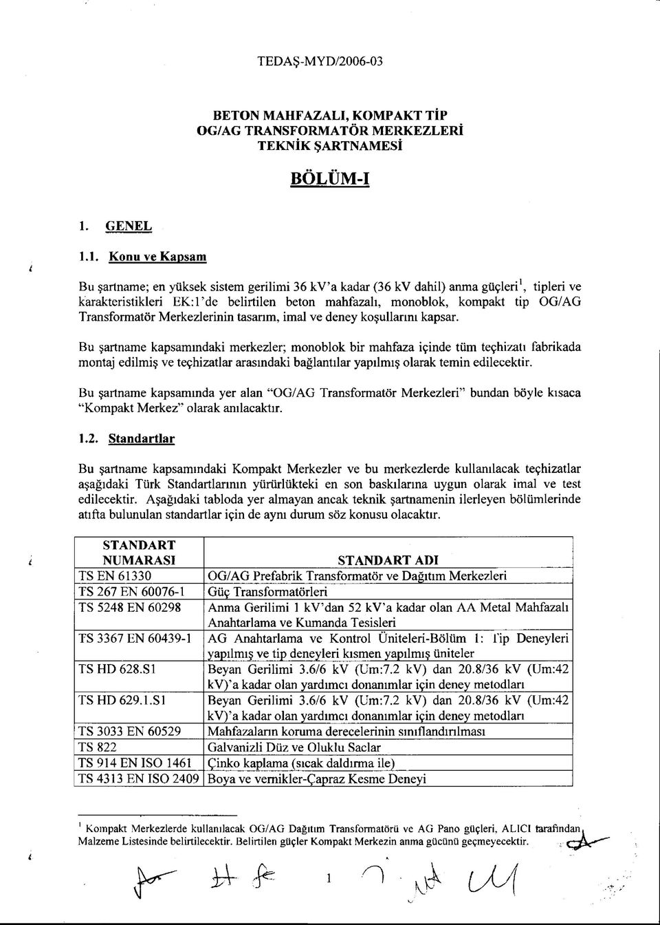 1. Konu ve Kapsam Bu şartname; en yüksek sistem gerilimi 36 kv a kadar (36 kv dahil) anma güçleri1, tipleri ve karakteristikleri EK :l de belirtilen beton mahfazalı, monoblok, kompakt tip OG/AG