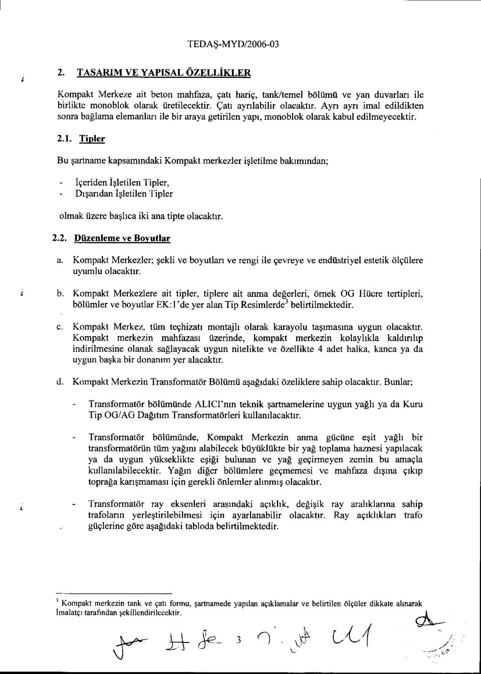 Tipler Bu şartname kapsamındaki Kompakt merkezler işletilme bakımından; İçeriden İşletilen Tipler, Dışarıdan İşletilen Tipler olmak üzere başlıca iki ana tipte olacaktır. 2.2. Düzenleme ve Boyutlar a.