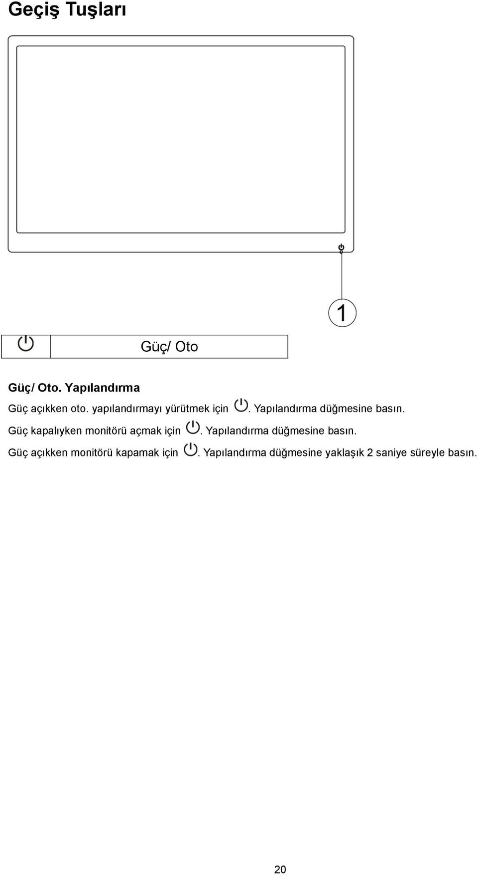 Güç kapalıyken monitörü açmak için Güç açıkken monitörü kapamak için.