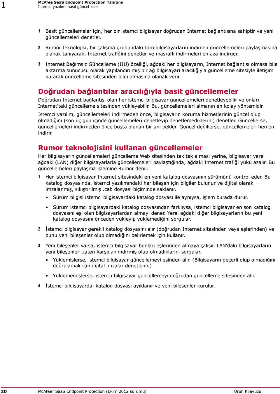 3 Internet Bağımsız Güncelleme (IIU) özelliği, ağdaki her bilgisayarın, Internet bağlantısı olmasa bile aktarma sunucusu olarak yapılandırılmış bir ağ bilgisayarı aracılığıyla güncelleme sitesiyle