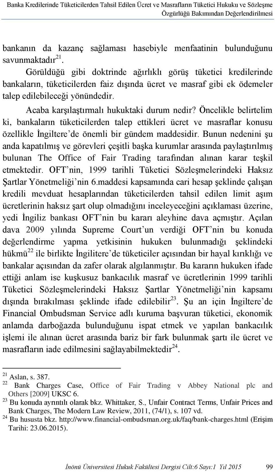 Acaba karşılaştırmalı hukuktaki durum nedir? Öncelikle belirtelim ki, bankaların tüketicilerden talep ettikleri ücret ve masraflar konusu özellikle İngiltere de önemli bir gündem maddesidir.