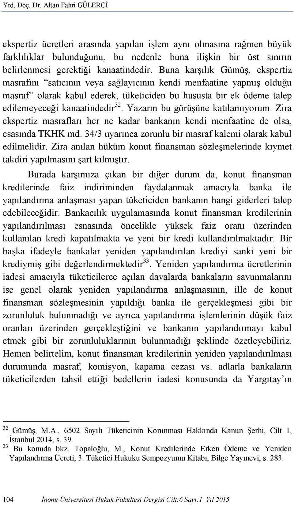 Buna karşılık Gümüş, ekspertiz masrafını satıcının veya sağlayıcının kendi menfaatine yapmış olduğu masraf olarak kabul ederek, tüketiciden bu hususta bir ek ödeme talep edilemeyeceği kanaatindedir