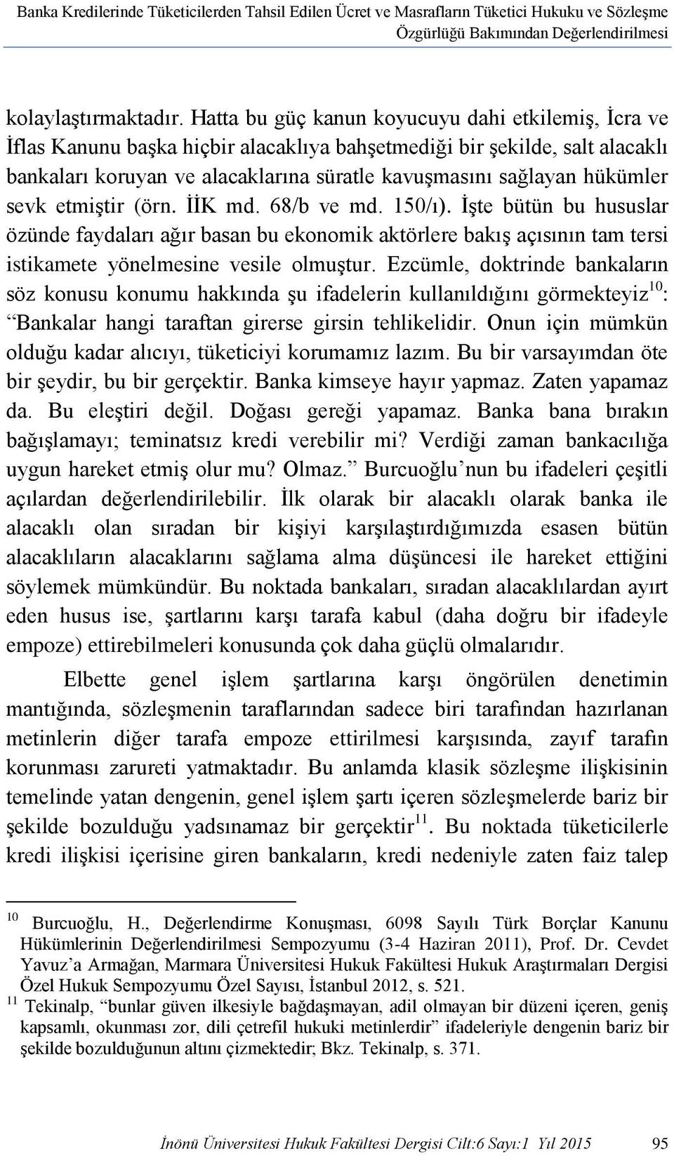 hükümler sevk etmiştir (örn. İİK md. 68/b ve md. 150/ı). İşte bütün bu hususlar özünde faydaları ağır basan bu ekonomik aktörlere bakış açısının tam tersi istikamete yönelmesine vesile olmuştur.