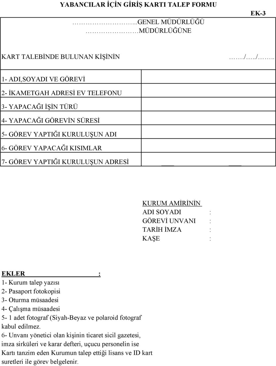 YAPTIĞI KURULUŞUN ADRESİ KURUM AMİRİNİN ADI SOYADI : GÖREVİ UNVANI : TARİH İMZA : KAŞE : EKLER : 1- Kurum talep yazısı 2- Pasaport fotokopisi 3- Oturma müsaadesi 4- Çalışma müsaadesi