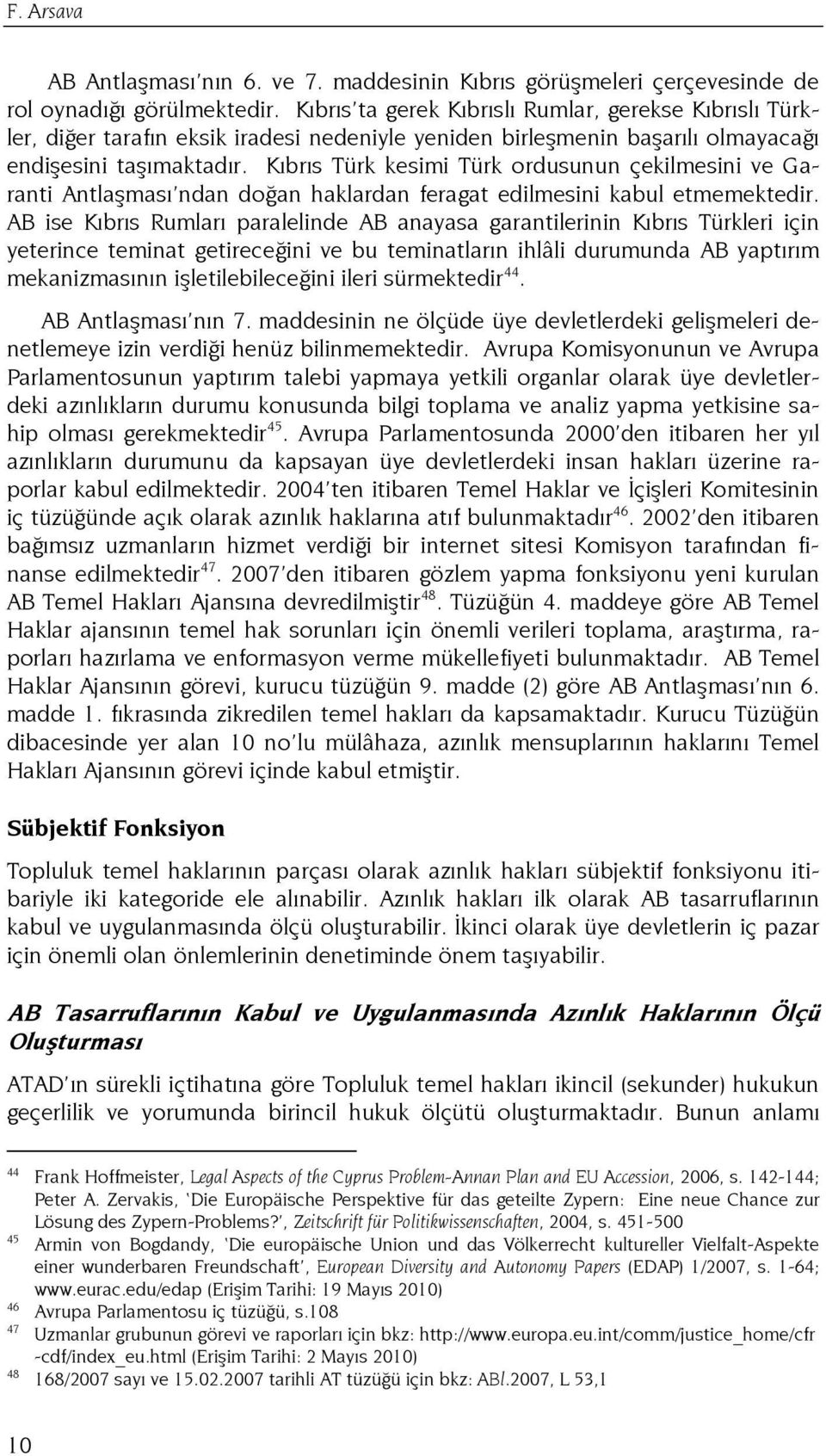 Kıbrıs Türk kesimi Türk ordusunun çekilmesini ve Garanti Antlaşması ndan doğan haklardan feragat edilmesini kabul etmemektedir.