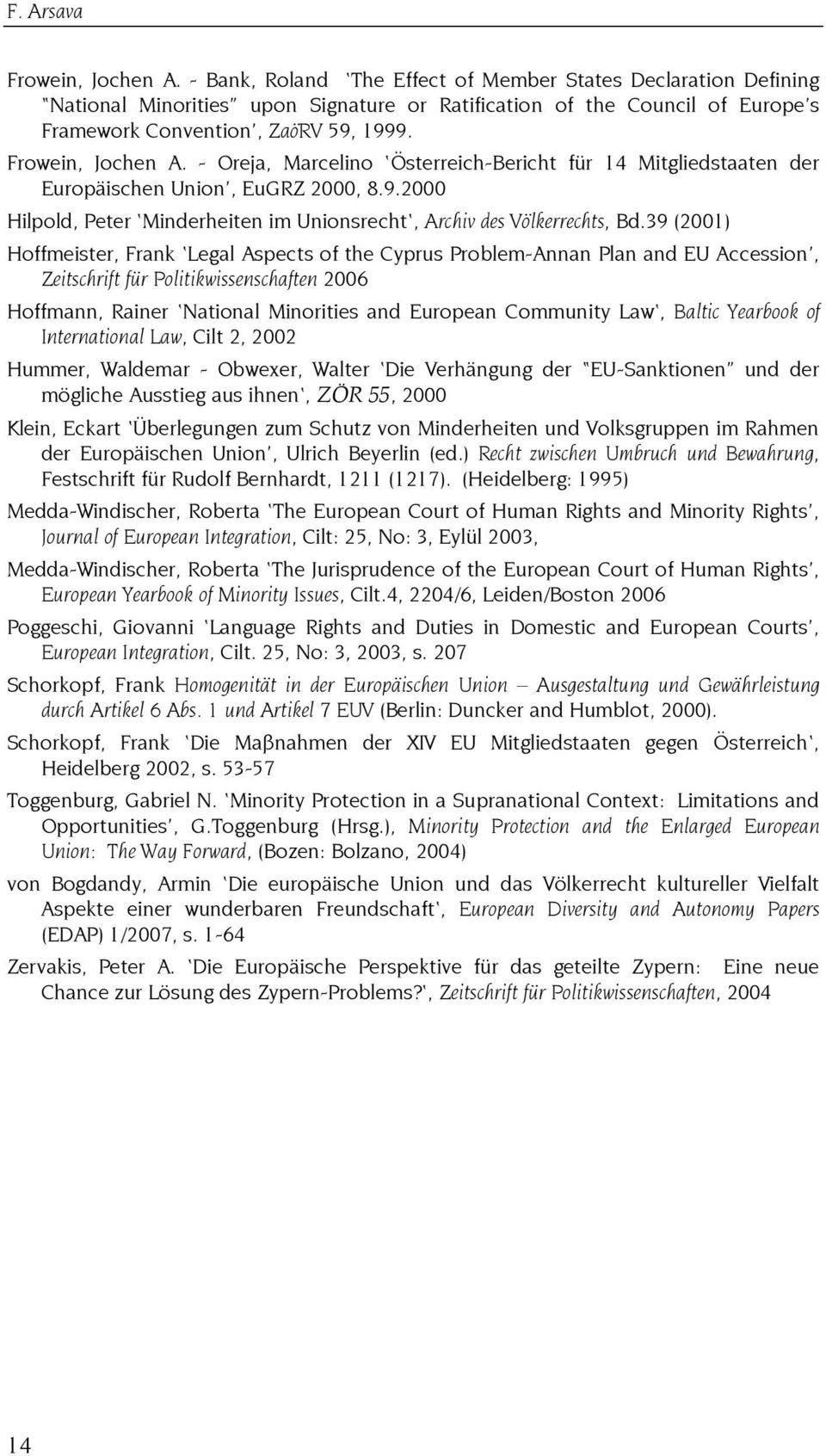 - Oreja, Marcelino Österreich-Bericht für 14 Mitgliedstaaten der Europäischen Union, EuGRZ 2000, 8.9.2000 Hilpold, Peter Minderheiten im Unionsrecht, Archiv des Völkerrechts, Bd.