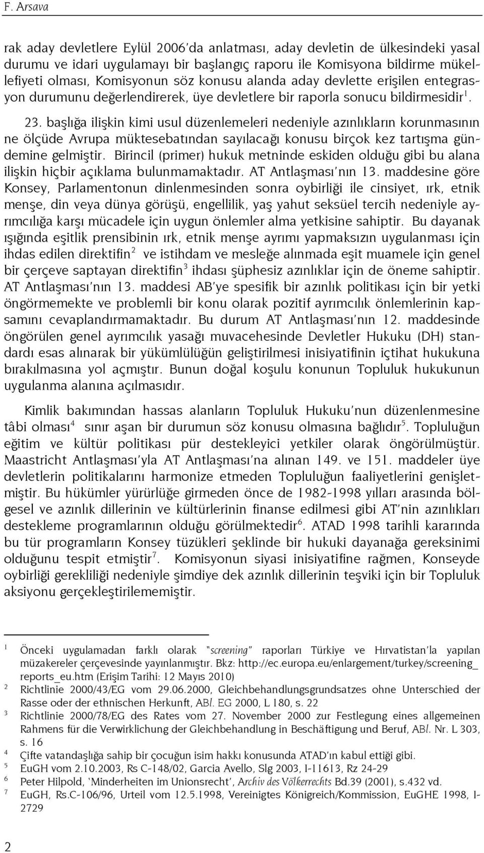 başlığa ilişkin kimi usul düzenlemeleri nedeniyle azınlıkların korunmasının ne ölçüde Avrupa müktesebatından sayılacağı konusu birçok kez tartışma gündemine gelmiştir.