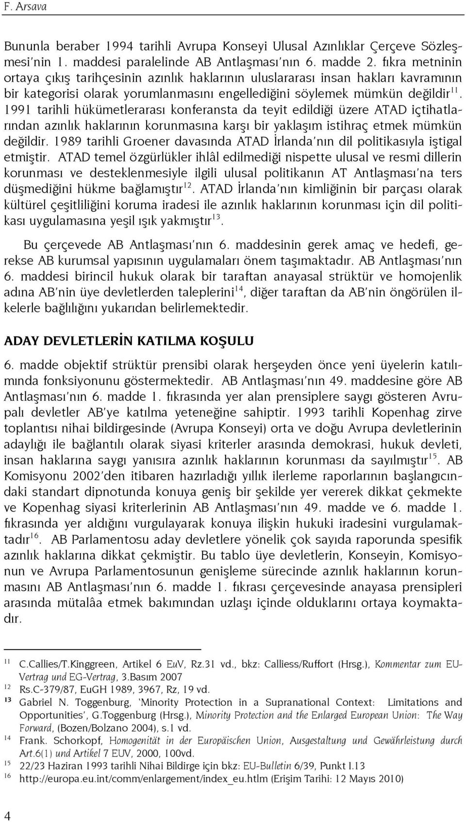 1991 tarihli hükümetlerarası konferansta da teyit edildiği üzere ATAD içtihatlarından azınlık haklarının korunmasına karşı bir yaklaşım istihraç etmek mümkün değildir.