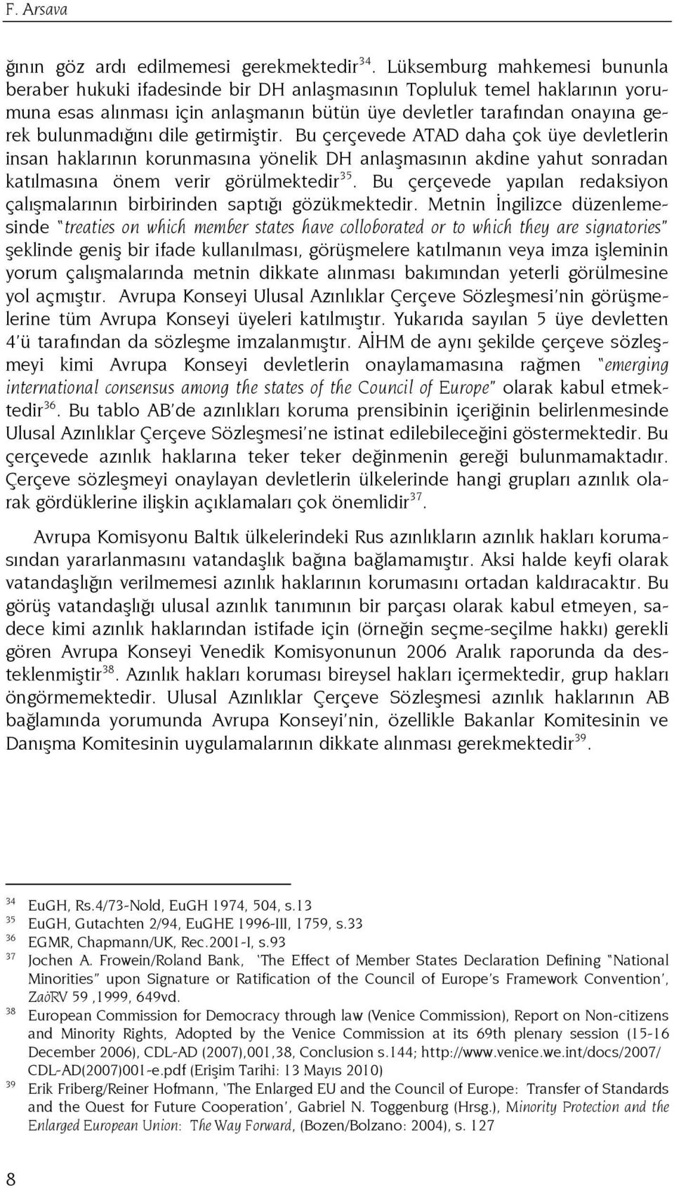 dile getirmiştir. Bu çerçevede ATAD daha çok üye devletlerin insan haklarının korunmasına yönelik DH anlaşmasının akdine yahut sonradan katılmasına önem verir görülmektedir 35.