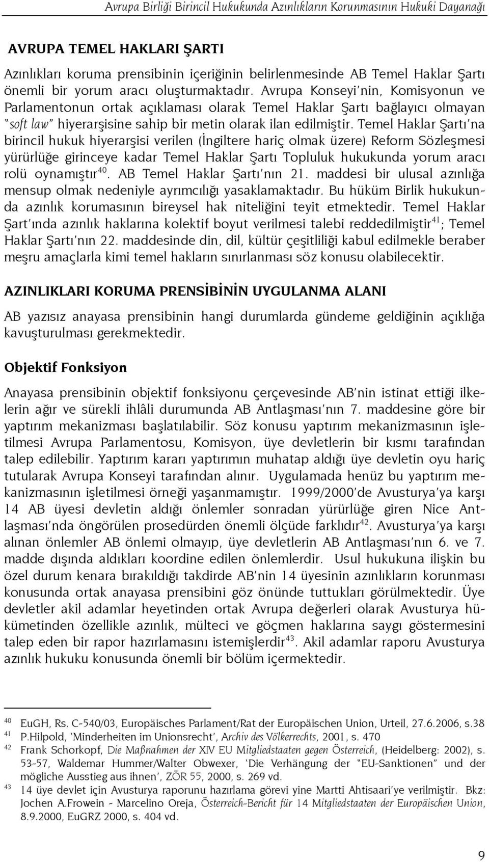 Temel Haklar Şartı na birincil hukuk hiyerarşisi verilen (Đngiltere hariç olmak üzere) Reform Sözleşmesi yürürlüğe girinceye kadar Temel Haklar Şartı Topluluk hukukunda yorum aracı rolü oynamıştır 40.