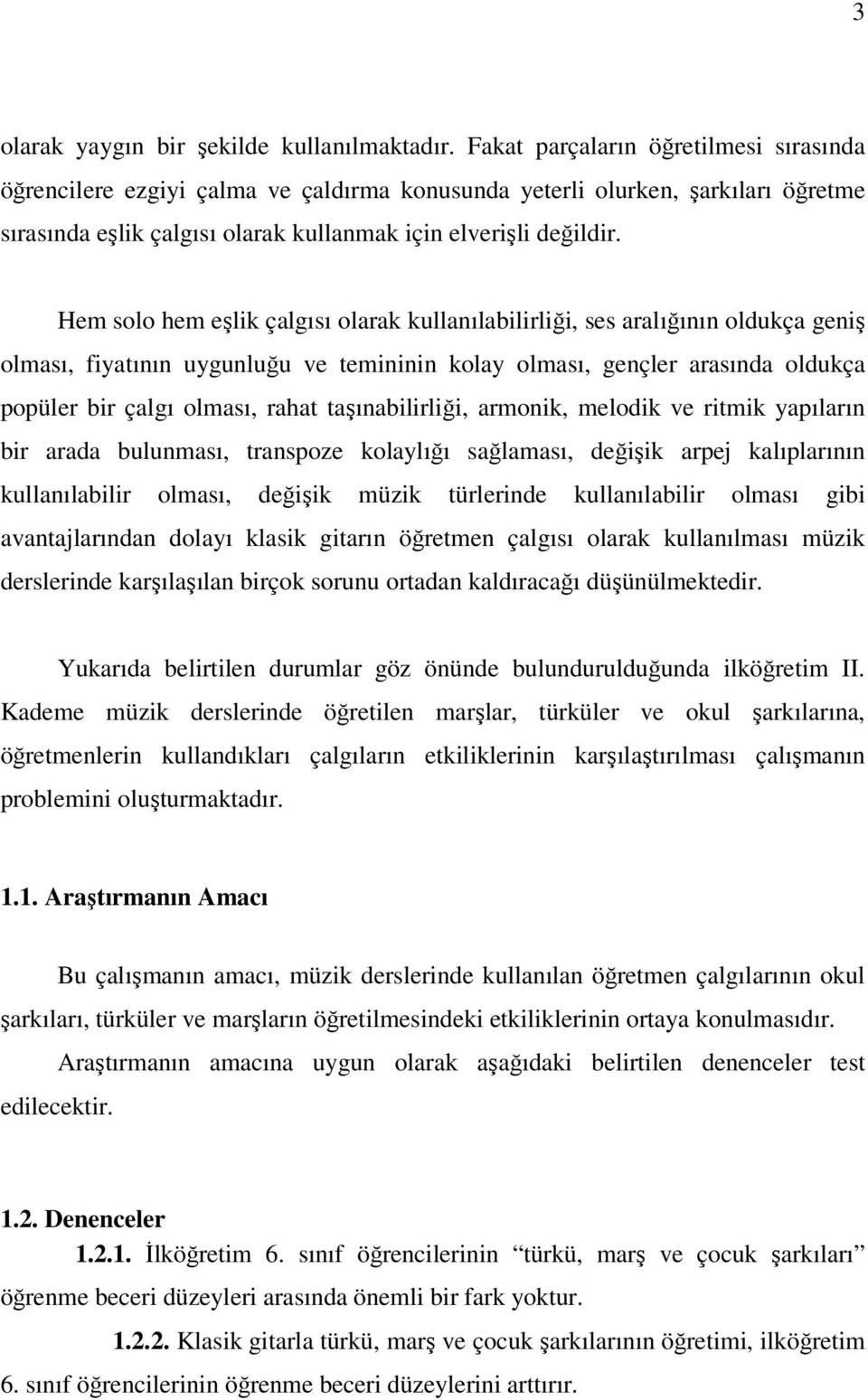 Hem solo hem eşlik çalgısı olarak kullanılabilirliği, ses aralığının oldukça geniş olması, fiyatının uygunluğu ve temininin kolay olması, gençler arasında oldukça popüler bir çalgı olması, rahat