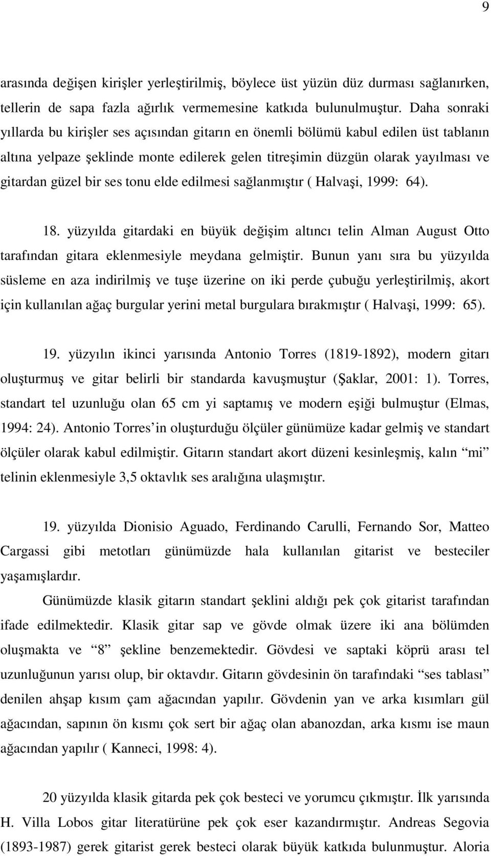 bir ses tonu elde edilmesi sağlanmıştır ( Halvaşi, 1999: 64). 18. yüzyılda gitardaki en büyük değişim altıncı telin Alman August Otto tarafından gitara eklenmesiyle meydana gelmiştir.