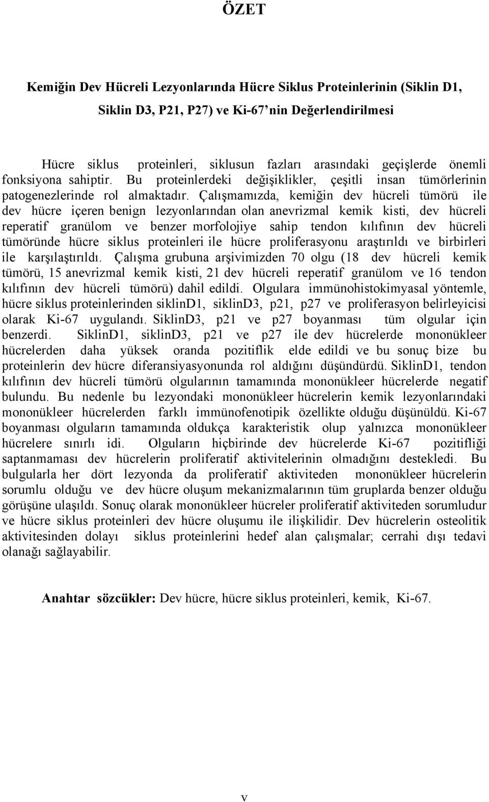 Çalışmamızda, kemiğin dev hücreli tümörü ile dev hücre içeren benign lezyonlarından olan anevrizmal kemik kisti, dev hücreli reperatif granülom ve benzer morfolojiye sahip tendon kılıfının dev