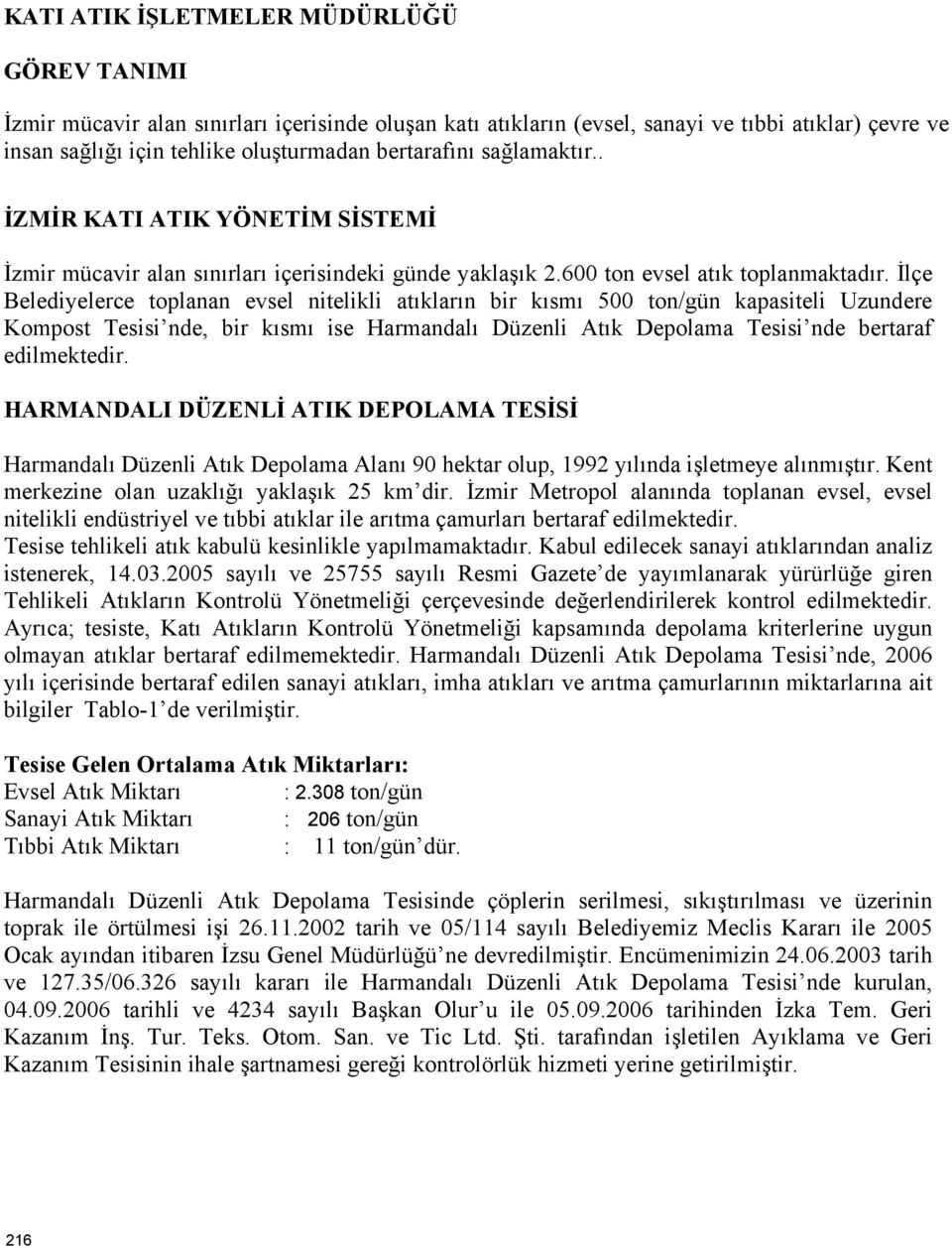 İlçe Belediyelerce toplanan evsel nitelikli atıkların bir kısmı 500 ton/gün kapasiteli Uzundere Kompost Tesisi nde, bir kısmı ise Harmandalı Düzenli Atık Depolama Tesisi nde bertaraf edilmektedir.