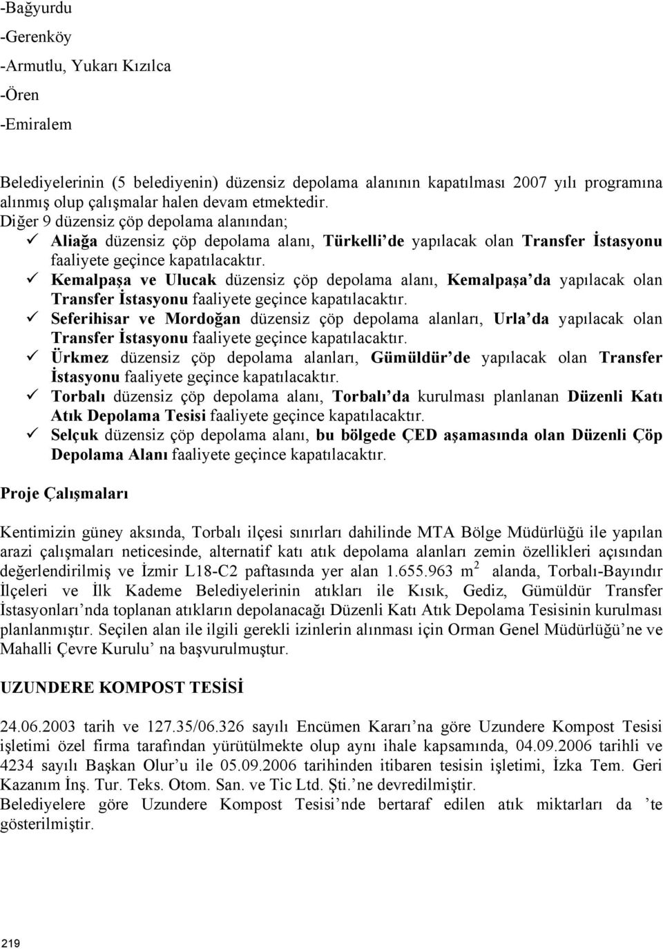 Kemalpaşa ve Ulucak düzensiz çöp depolama alanı, Kemalpaşa da yapılacak olan Transfer İstasyonu faaliyete geçince kapatılacaktır.