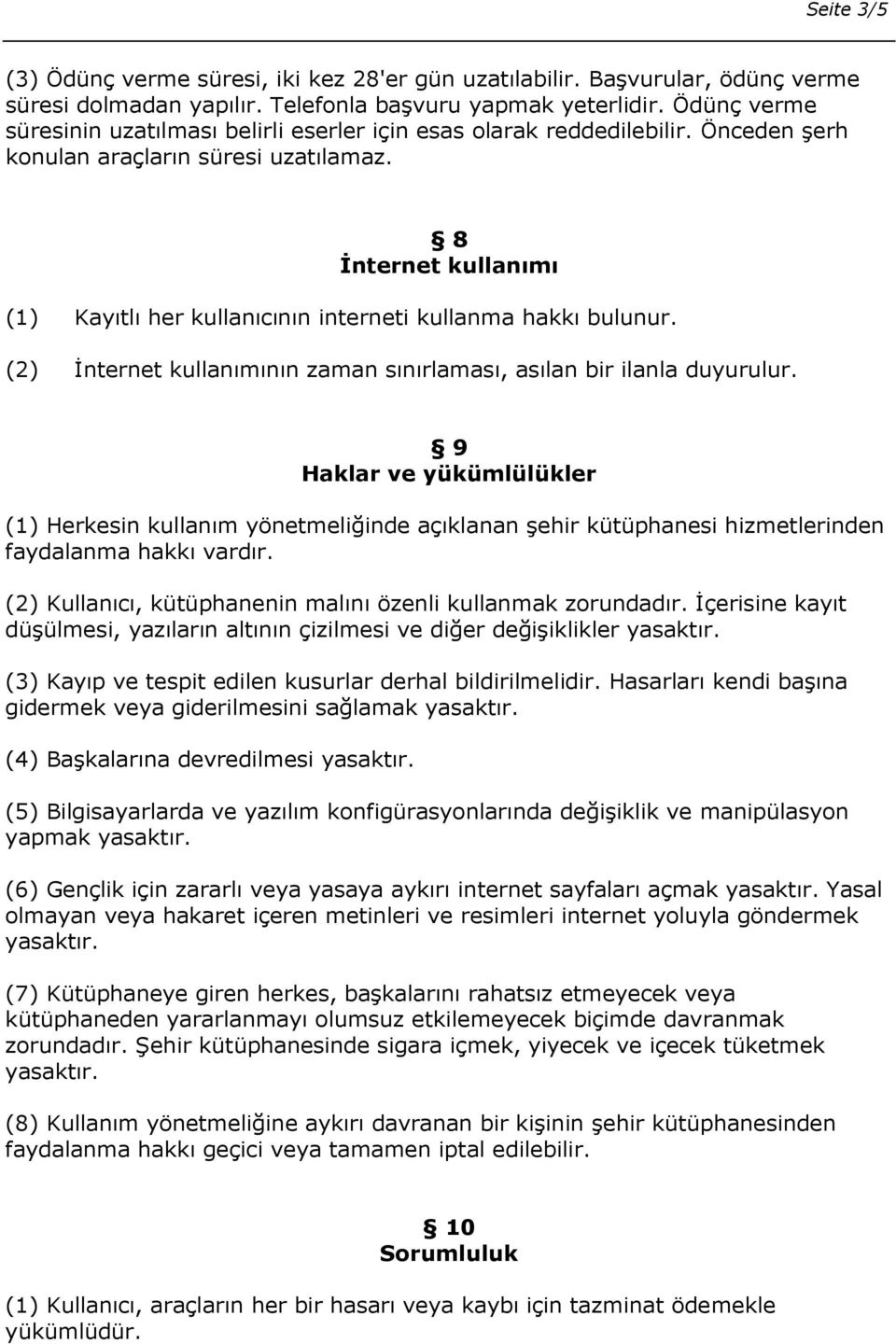 8 Đnternet kullanımı (1) Kayıtlı her kullanıcının interneti kullanma hakkı bulunur. (2) Đnternet kullanımının zaman sınırlaması, asılan bir ilanla duyurulur.