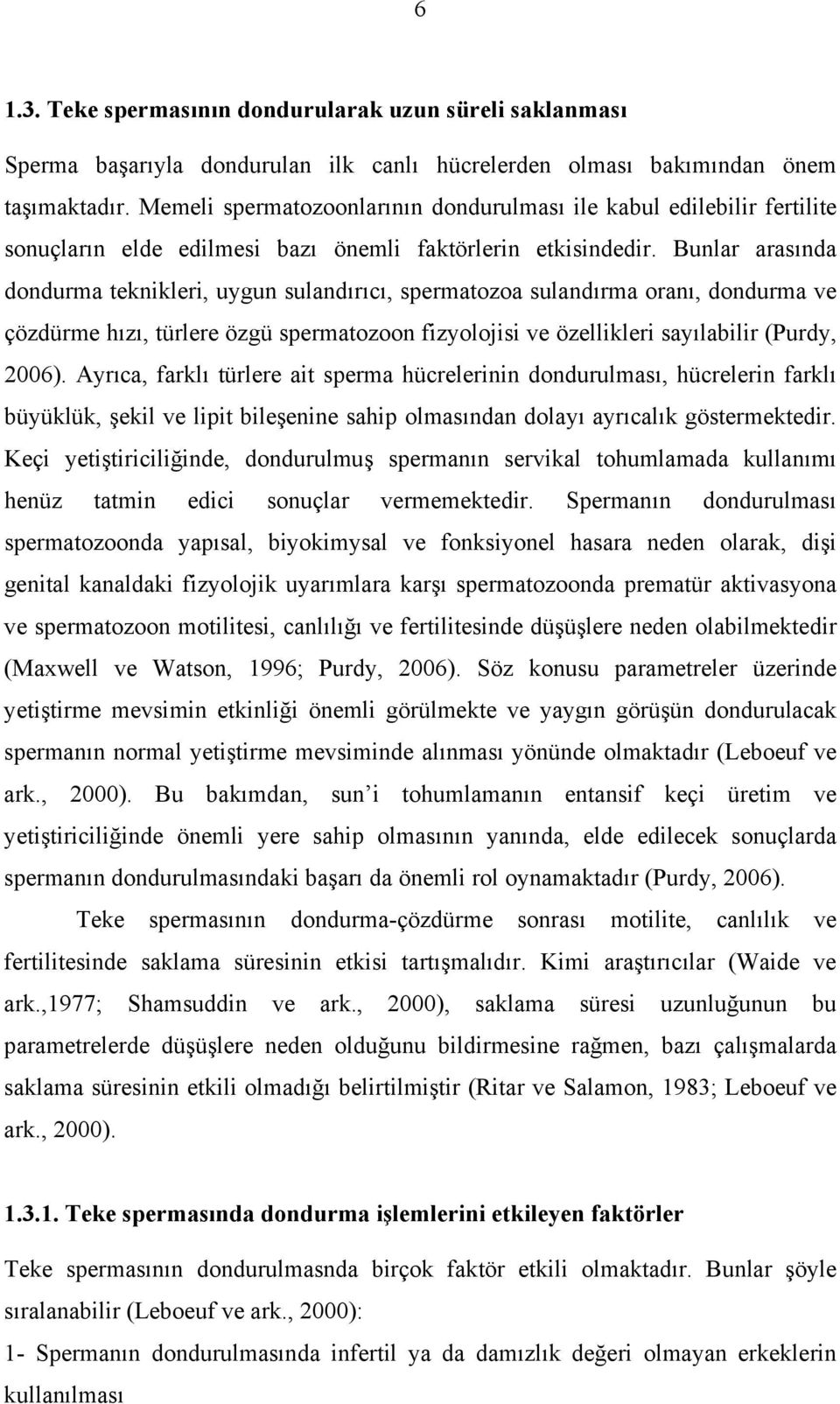 Bunlar arasında dondurma teknikleri, uygun sulandırıcı, spermatozoa sulandırma oranı, dondurma ve çözdürme hızı, türlere özgü spermatozoon fizyolojisi ve özellikleri sayılabilir (Purdy, 2006).