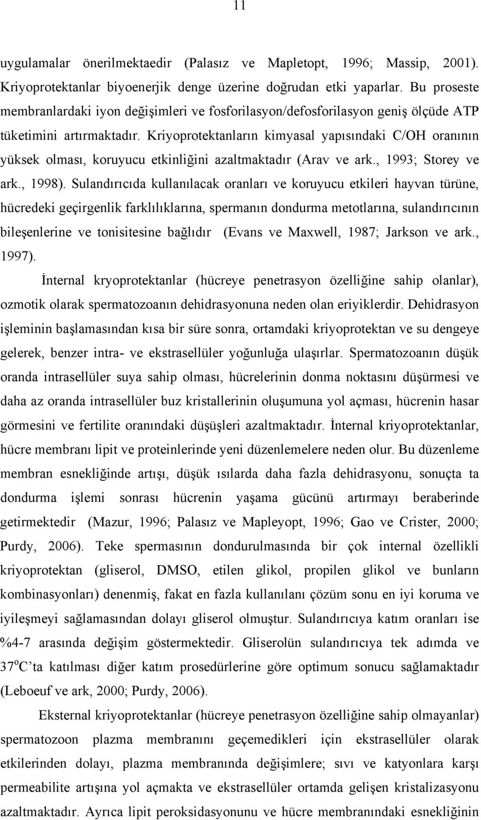 Kriyoprotektanların kimyasal yapısındaki C/OH oranının yüksek olması, koruyucu etkinliğini azaltmaktadır (Arav ve ark., 1993; Storey ve ark., 1998).