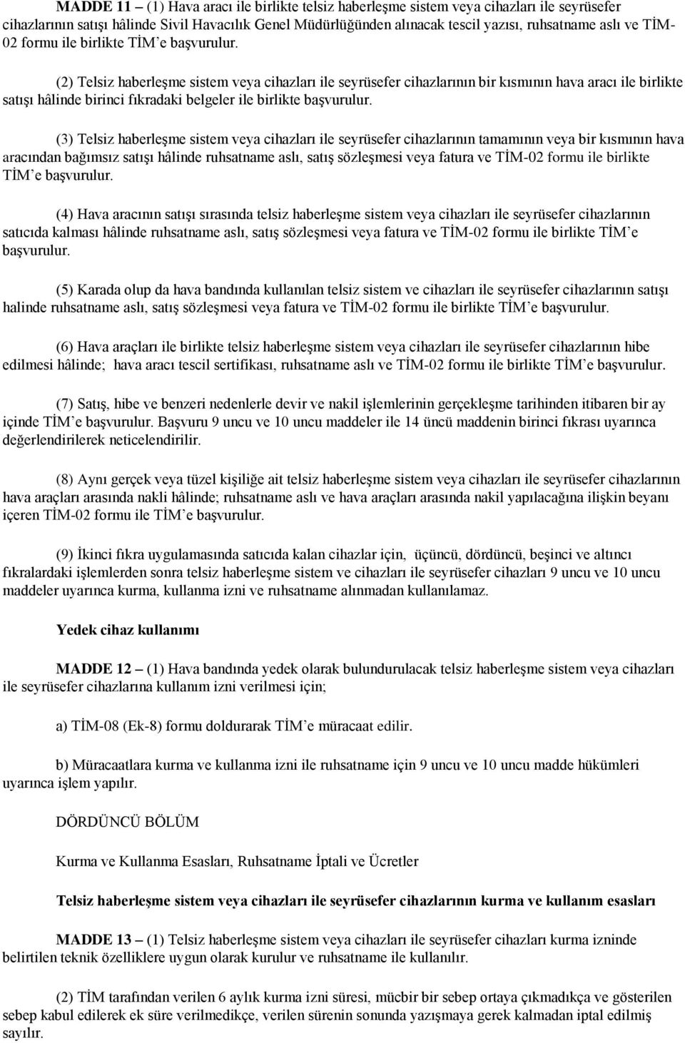 (2) Telsiz haberleşme sistem veya cihazları ile seyrüsefer cihazlarının bir kısmının hava aracı ile birlikte satışı hâlinde birinci fıkradaki belgeler ile birlikte başvurulur.