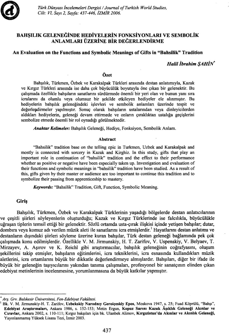 ŞAHİN Bahşılık, Türkmen, Özbek ve Karakalpak Türkleri arasında destan anlatımıyla, Kazak ve Kırgız Türkleri arasında ise daha çok büyücülük boyutuyla öne çıkan bir gelenektir.