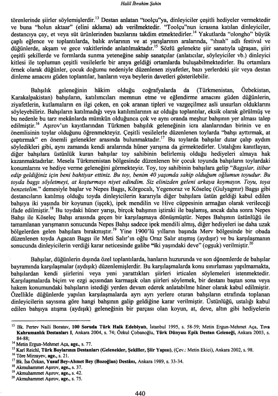 " Yakutlarda "olongho" büyük çaplı eğlence ve toplantılarda, balık avlanmn ve at yanşlanmn aralannda, "ıhıah" adlı festival ve düğünlerde, akşam ve gece vakitlerinde anlatılmaktadır.