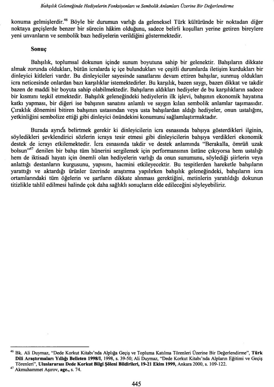 sembolik bazı hediyelerin verildiğini göstermektedir. Sonuç Bahşılık, toplumsal dokunun içinde sunum boyutuna sahip bir gelenektir.