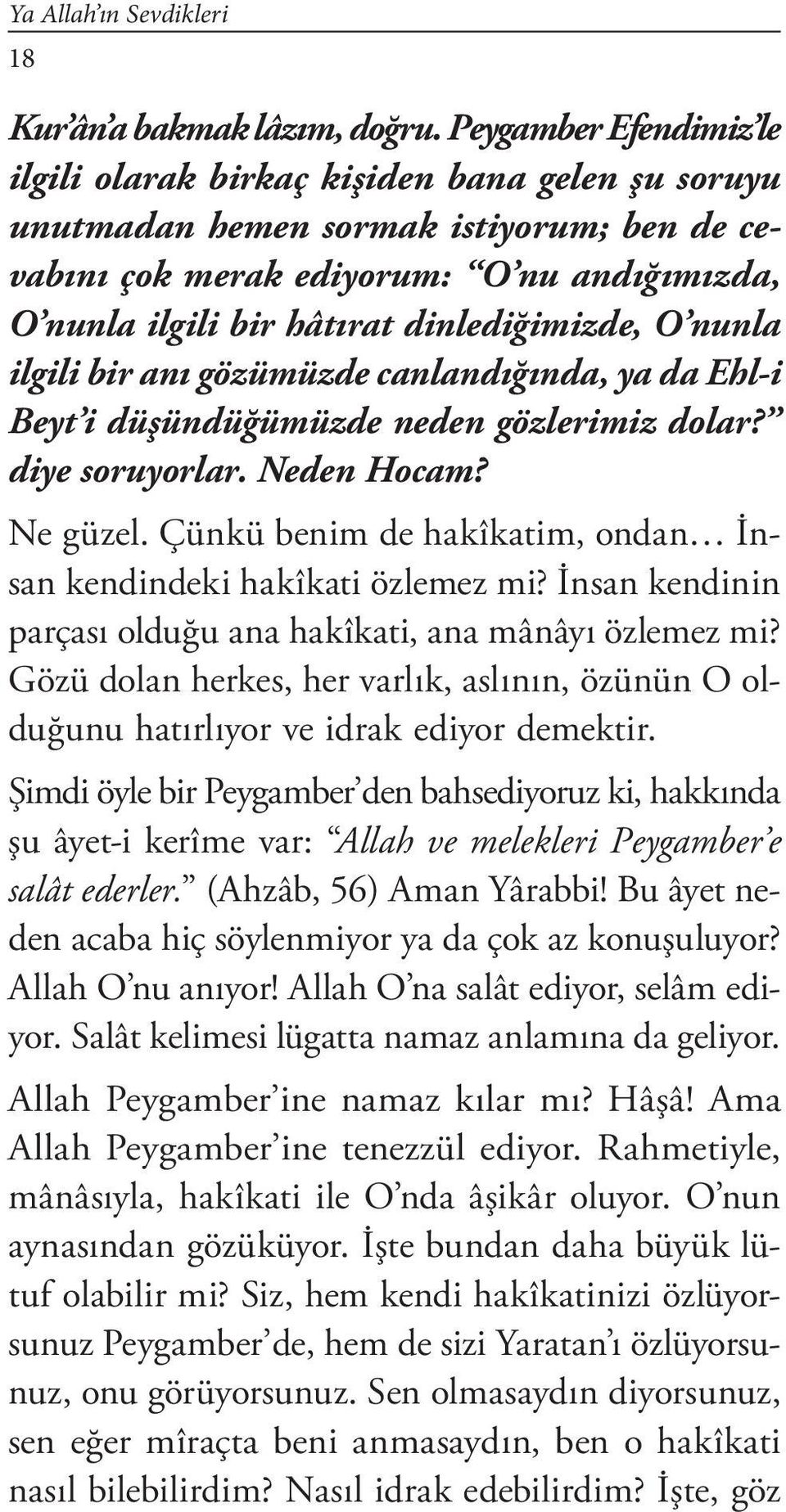 dinlediğimizde, O nunla ilgili bir anı gözümüzde canlandığında, ya da Ehl-i Beyt i düşündüğümüzde neden gözlerimiz dolar? diye soruyorlar. Neden Hocam? Ne güzel.