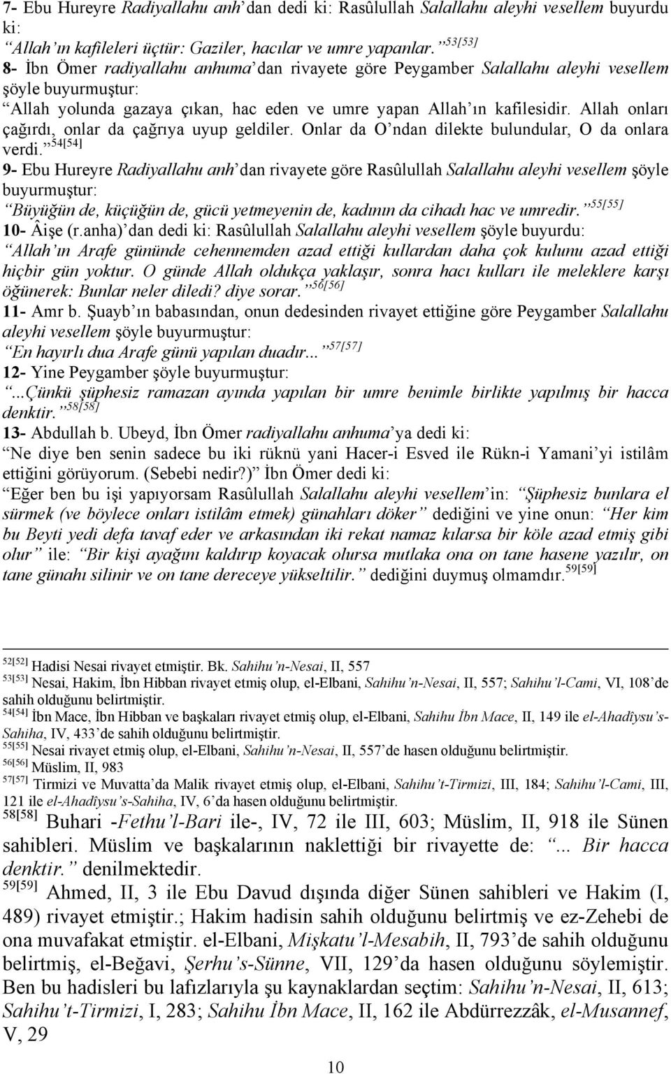 Allah onları çağırdı, onlar da çağrıya uyup geldiler. Onlar da O ndan dilekte bulundular, O da onlara verdi.