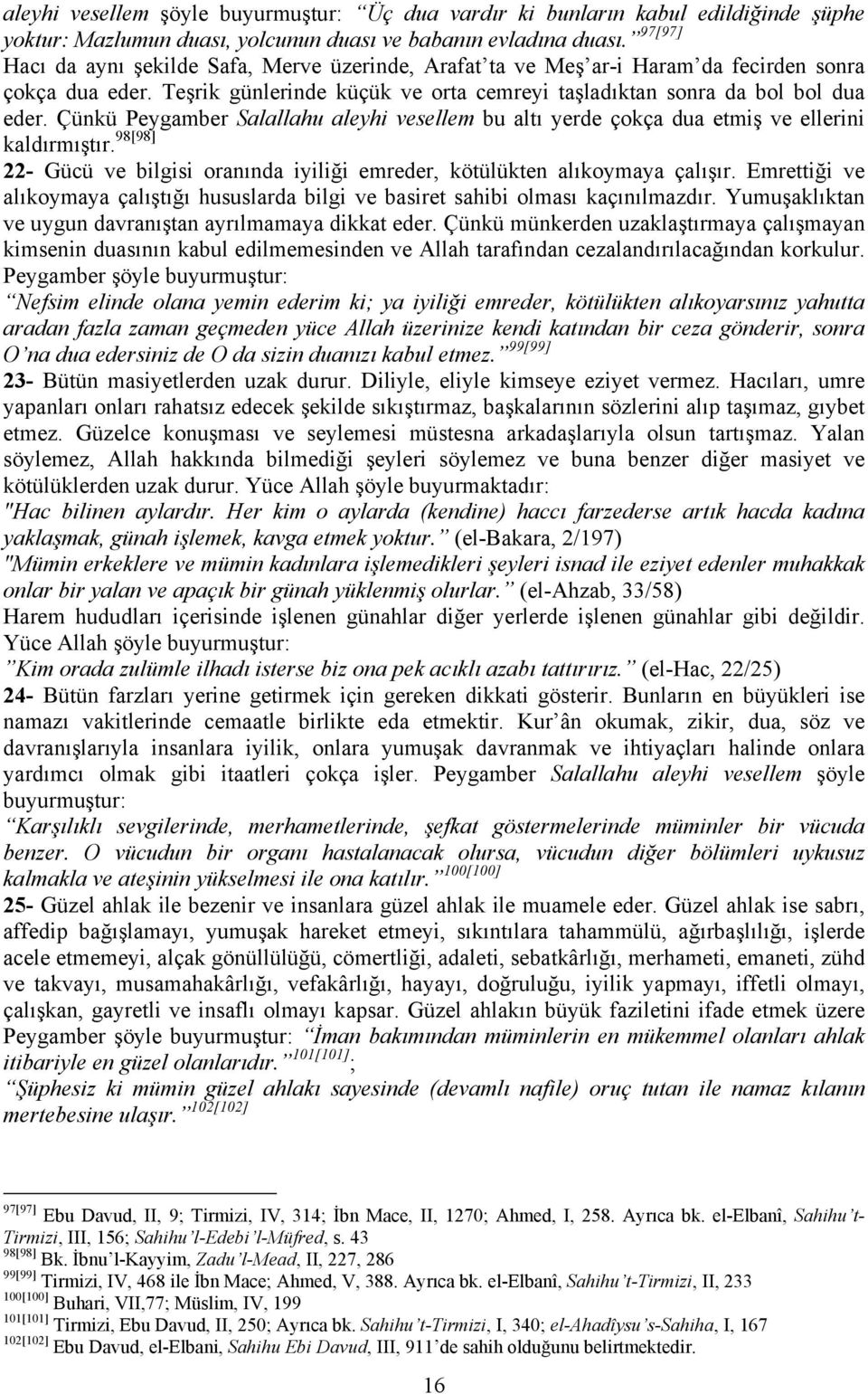 Çünkü Peygamber Salallahu aleyhi vesellem bu altı yerde çokça dua etmiş ve ellerini kaldırmıştır. 98[98] 22- Gücü ve bilgisi oranında iyiliği emreder, kötülükten alıkoymaya çalışır.