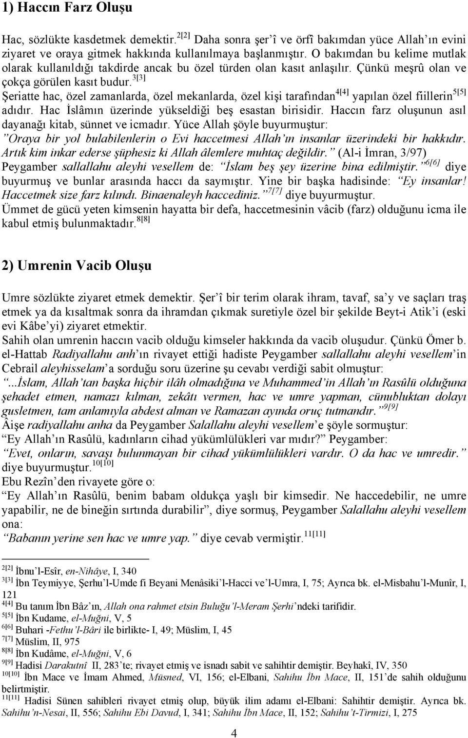 3[3] Şeriatte hac, özel zamanlarda, özel mekanlarda, özel kişi tarafından 4[4] yapılan özel fiillerin 5[5] adıdır. Hac İslâmın üzerinde yükseldiği beş esastan birisidir.