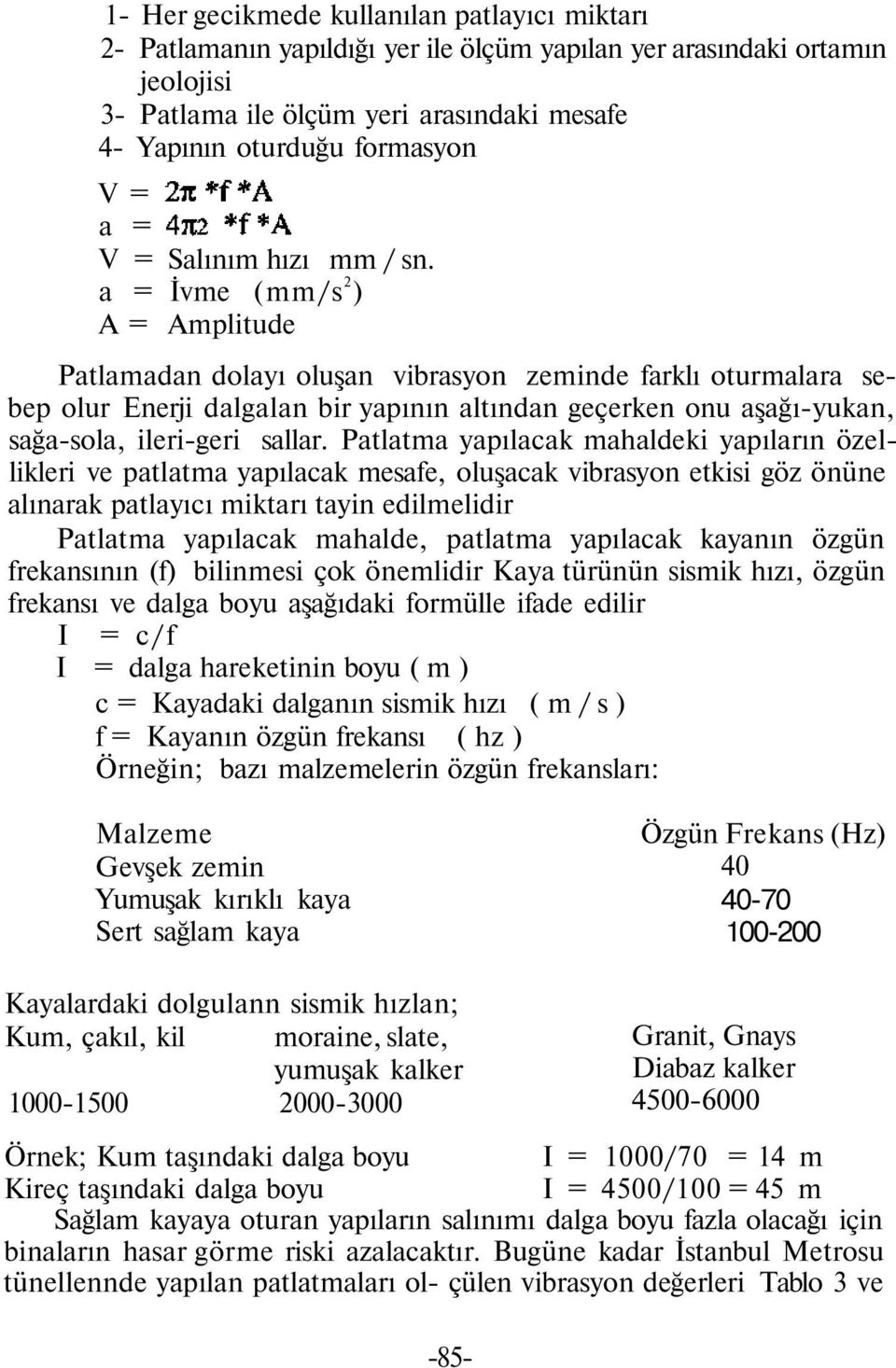 a = İvme (mm/s 2 ) A = Amplitude Patlamadan dolayı oluşan vibrasyon zeminde farklı oturmalara sebep olur Enerji dalgalan bir yapının altından geçerken onu aşağıyukan, sağasola, ilerigeri sallar.