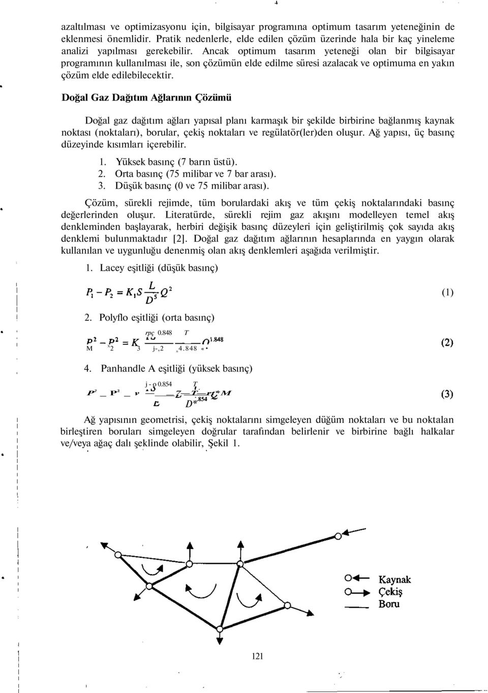 Ancak optimum tasarım yeteneği olan bir bilgisayar programının kullanılması ile, son çözümün elde edilme süresi azalacak ve optimuma en yakın çözüm elde edilebilecektir.