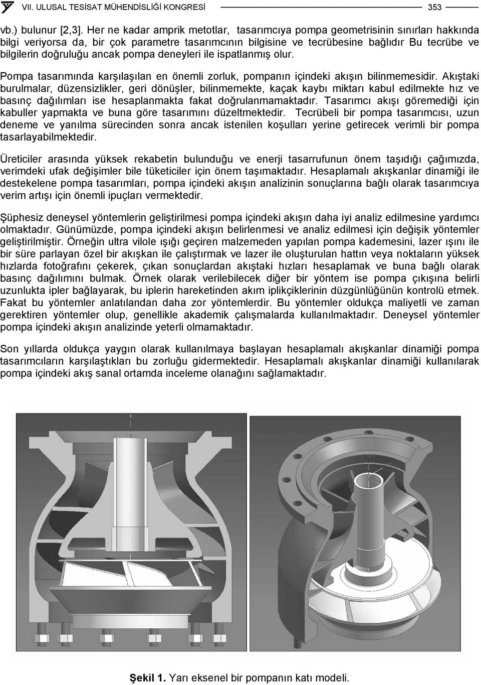 doğruluğu ancak pompa deneyleri ile ispatlanmış olur. Pompa tasarımında karşılaşılan en önemli zorluk, pompanın içindeki akışın bilinmemesidir.