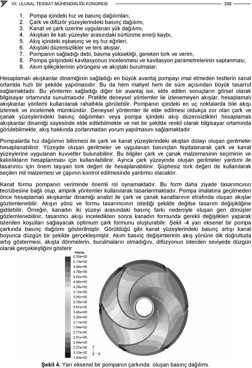 Pompanın sağladığı debi, basma yüksekliği, gereken tork ve verim, 8. Pompa girişindeki kavitasyonun incelenmesi ve kavitasyon parametrelerinin saptanması, 9.