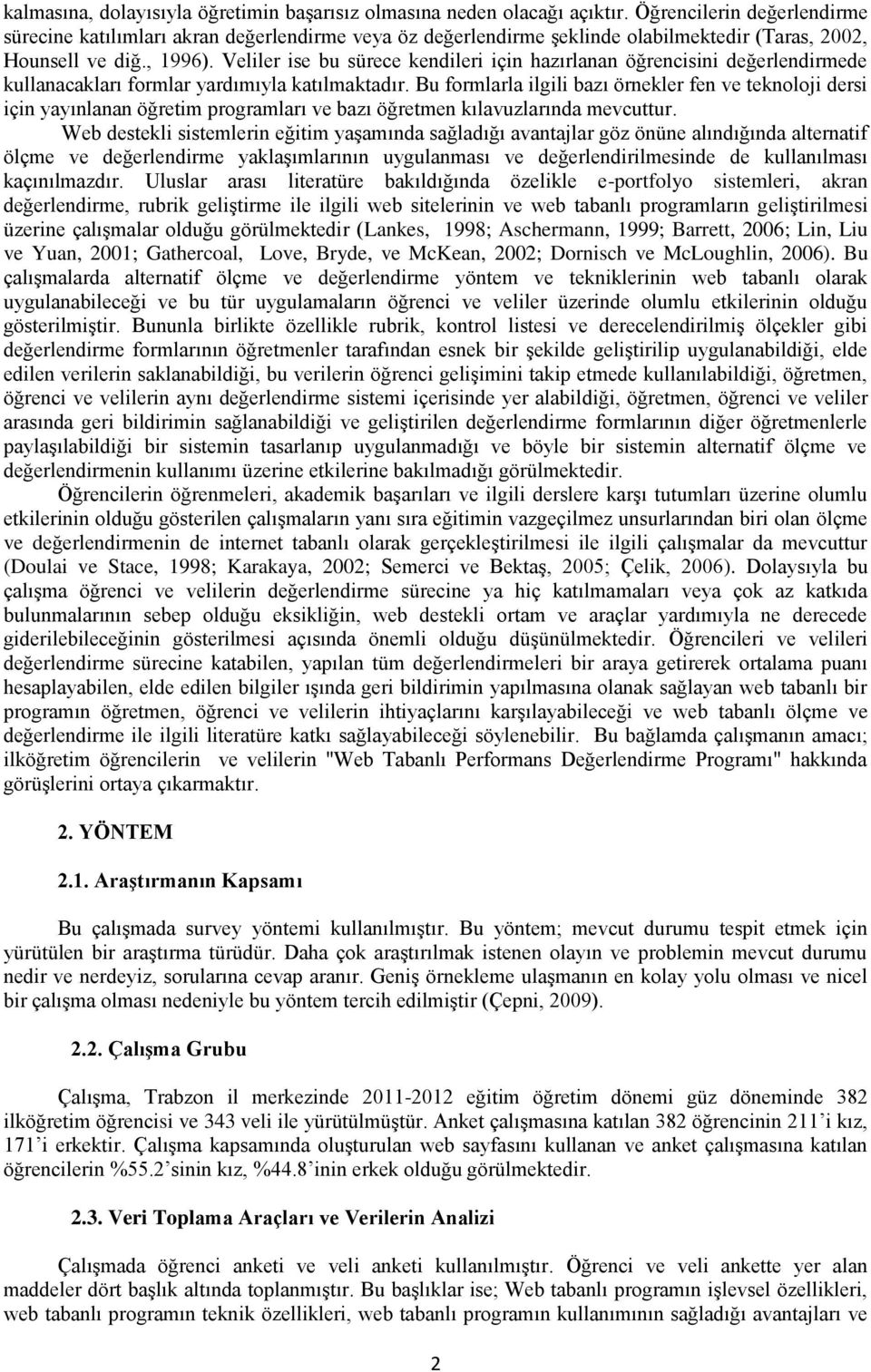 Veliler ise bu sürece kendileri için hazırlanan öğrencisini değerlendirmede kullanacakları formlar yardımıyla katılmaktadır.