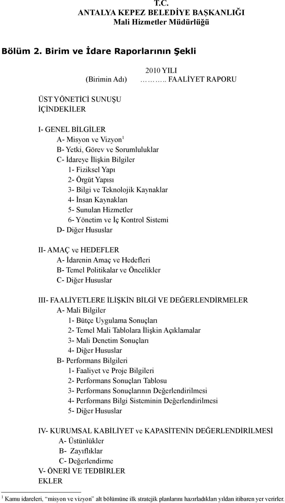 Teknolojik Kaynaklar 4- İnsan Kaynakları 5- Sunulan Hizmetler 6- Yönetim ve İç Kontrol Sistemi D- Diğer Hususlar II- AMAÇ ve HEDEFLER A- İdarenin Amaç ve Hedefleri B- Temel Politikalar ve Öncelikler