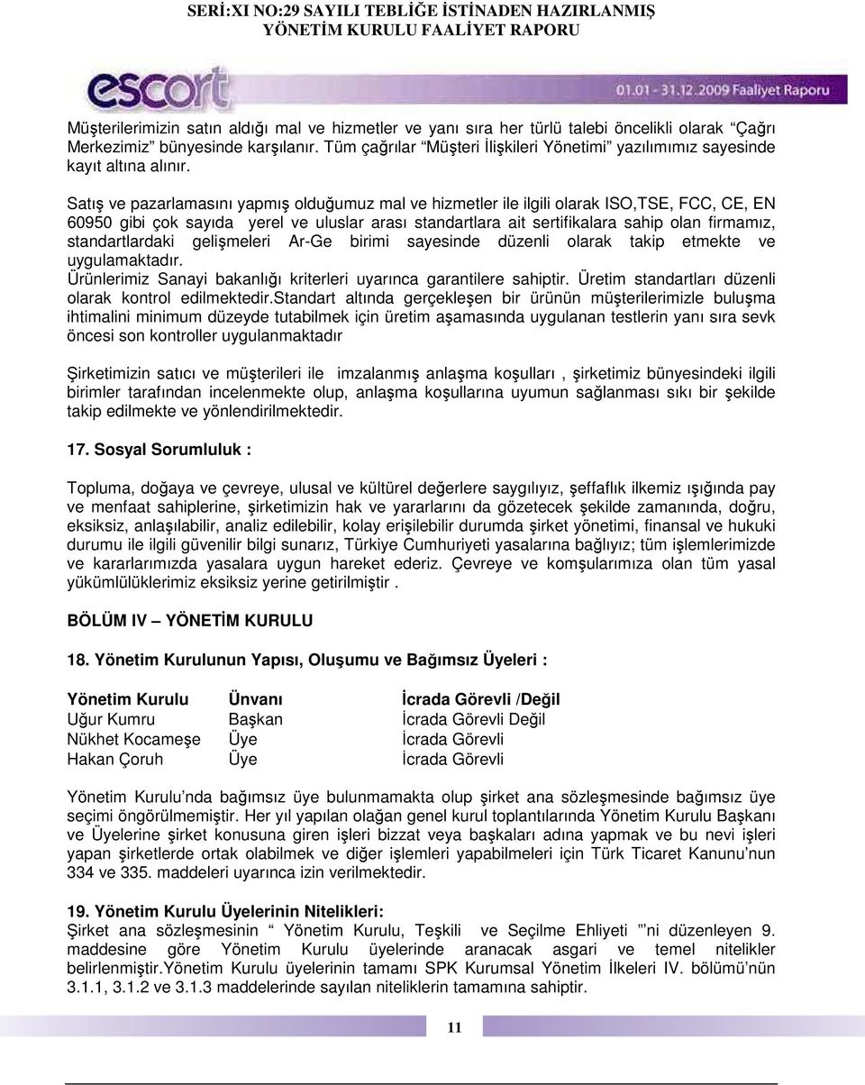 Satış ve pazarlamasını yapmış olduğumuz mal ve hizmetler ile ilgili olarak ISO,TSE, FCC, CE, EN 60950 gibi çok sayıda yerel ve uluslar arası standartlara ait sertifikalara sahip olan firmamız,