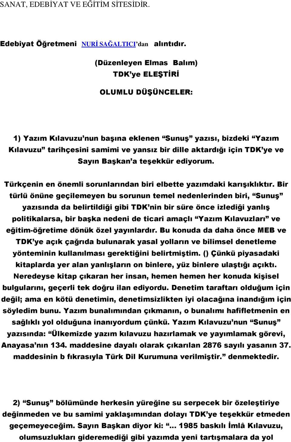 Sayın Başkan a teşekkür ediyorum. Türkçenin en önemli sorunlarından biri elbette yazımdaki karışıklıktır.