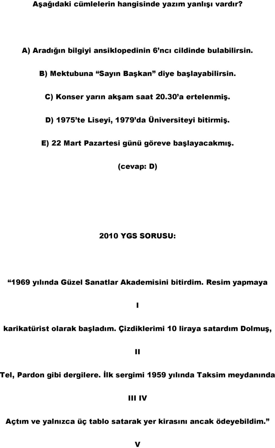 E) 22 Mart Pazartesi günü göreve başlayacakmış. (cevap: D) 2010 YGS SORUSU: 1969 yılında Güzel Sanatlar Akademisini bitirdim.